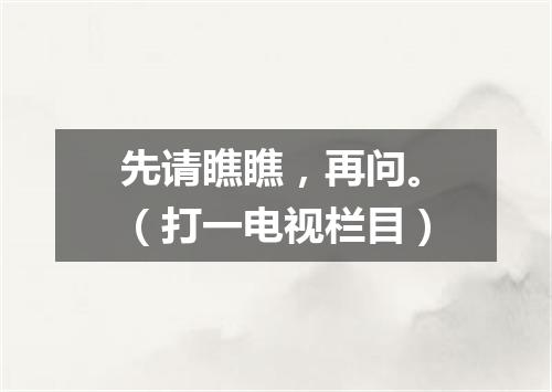 先请瞧瞧，再问。（打一电视栏目）