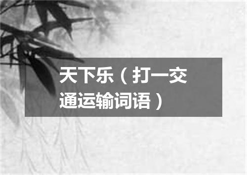 天下乐（打一交通运输词语）