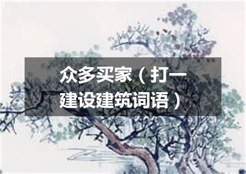 众多买家（打一建设建筑词语）