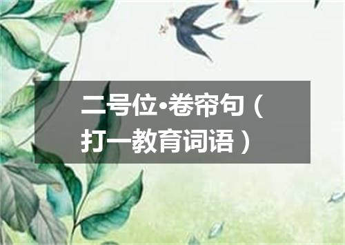 二号位·卷帘句（打一教育词语）
