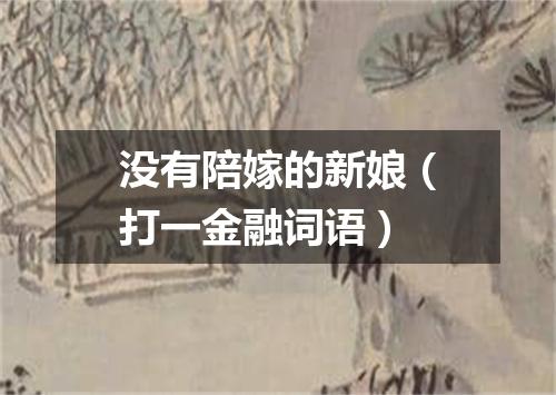 没有陪嫁的新娘（打一金融词语）