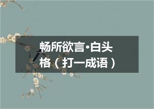 畅所欲言·白头格（打一成语）