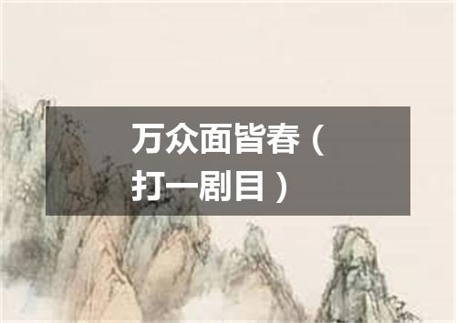 万众面皆春（打一剧目）