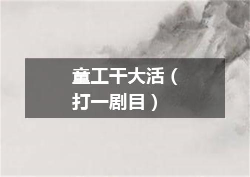童工干大活（打一剧目）
