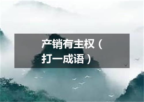 产销有主权（打一成语）