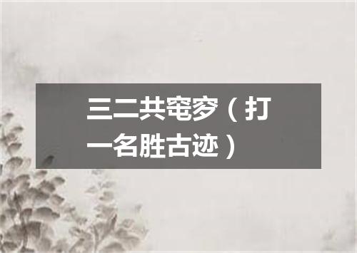 三二共窀穸（打一名胜古迹）