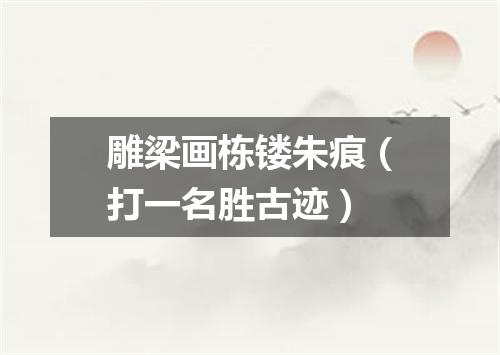雕梁画栋镂朱痕（打一名胜古迹）