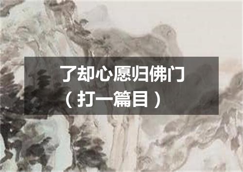 了却心愿归佛门（打一篇目）