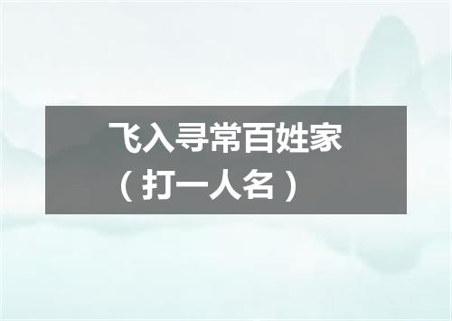 飞入寻常百姓家（打一人名）