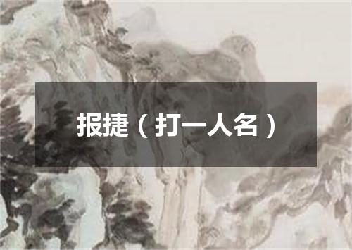 报捷（打一人名）