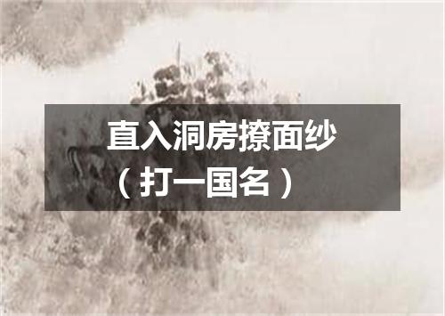直入洞房撩面纱（打一国名）