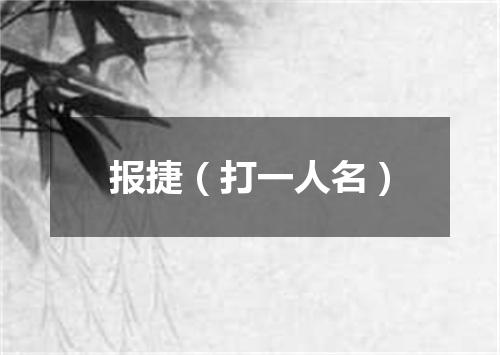 报捷（打一人名）