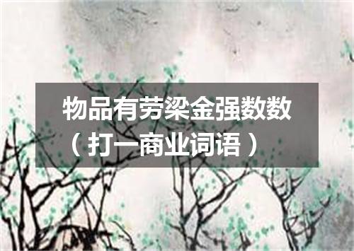 物品有劳梁金强数数（打一商业词语）
