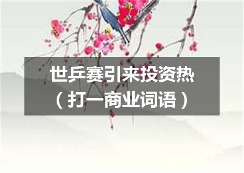 世乒赛引来投资热（打一商业词语）
