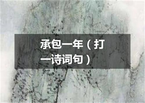 承包一年（打一诗词句）
