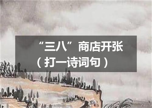 “三八”商店开张（打一诗词句）