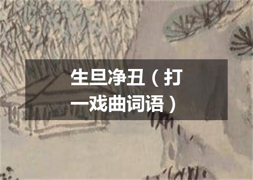 生旦净丑（打一戏曲词语）
