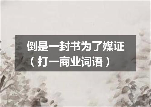 倒是一封书为了媒证（打一商业词语）