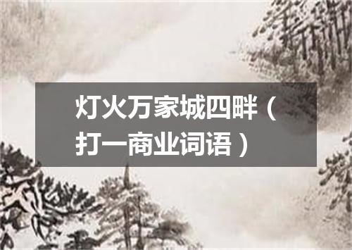 灯火万家城四畔（打一商业词语）