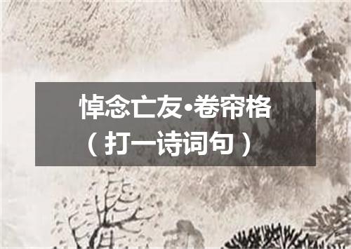 悼念亡友·卷帘格（打一诗词句）