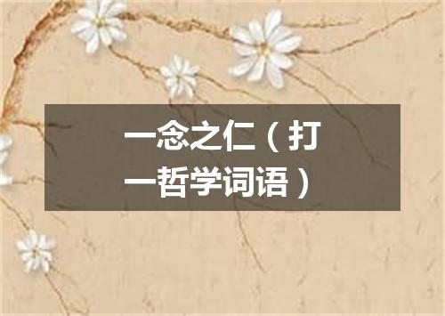 一念之仁（打一哲学词语）