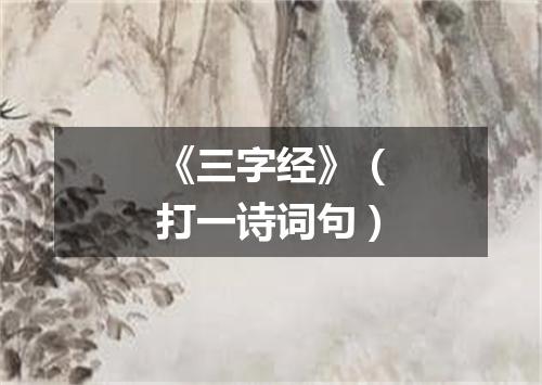 《三字经》（打一诗词句）