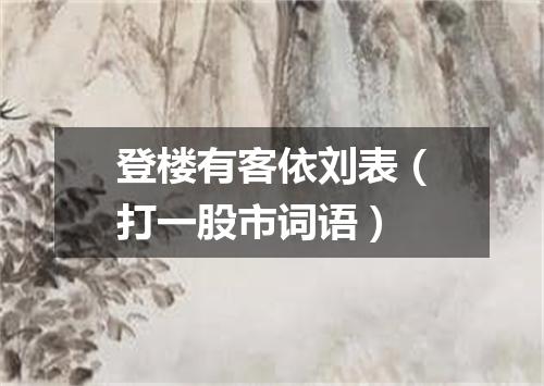 登楼有客依刘表（打一股市词语）