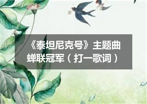 《泰坦尼克号》主题曲蝉联冠军（打一歌词）