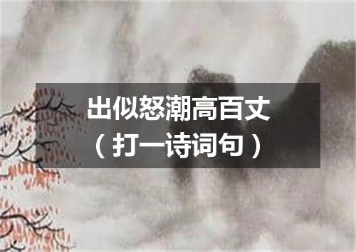 出似怒潮高百丈（打一诗词句）