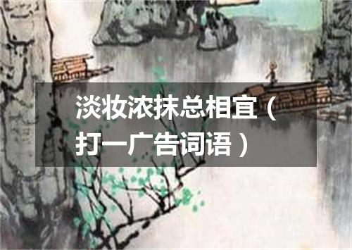 淡妆浓抹总相宜（打一广告词语）
