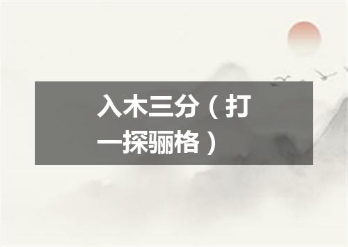入木三分（打一探骊格）