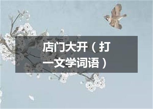 店门大开（打一文学词语）