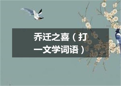 乔迁之喜（打一文学词语）