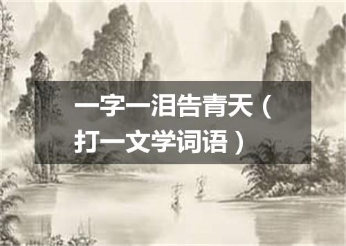 一字一泪告青天（打一文学词语）