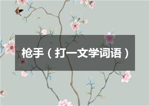 枪手（打一文学词语）