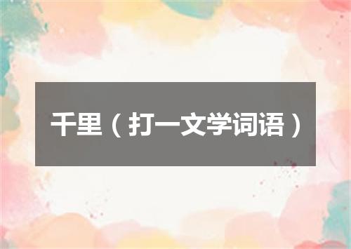 千里（打一文学词语）