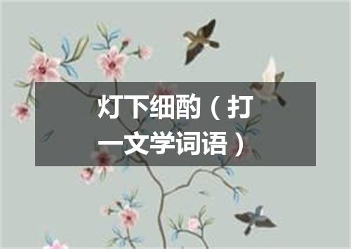 灯下细酌（打一文学词语）