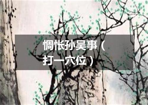 惆怅孙吴事（打一穴位）