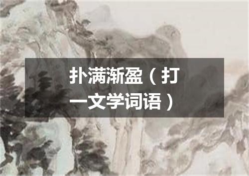 扑满渐盈（打一文学词语）