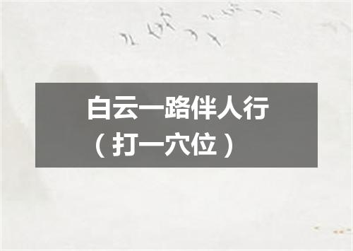 白云一路伴人行（打一穴位）