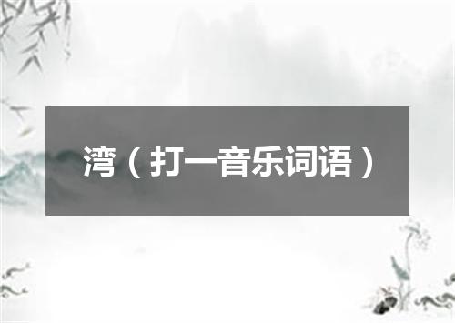 湾（打一音乐词语）