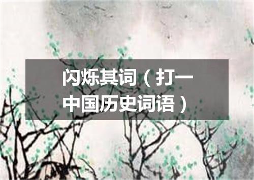 闪烁其词（打一中国历史词语）