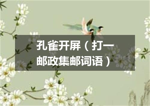 孔雀开屏（打一邮政集邮词语）