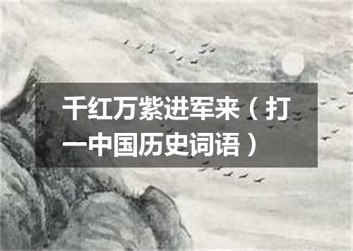 千红万紫进军来（打一中国历史词语）