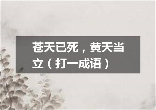 苍天已死，黄天当立（打一成语）