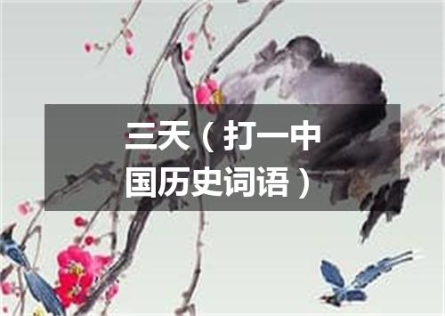 三天（打一中国历史词语）