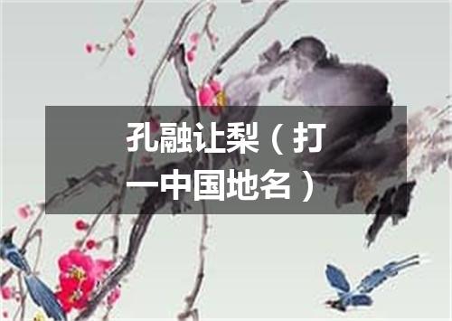 孔融让梨（打一中国地名）