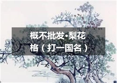 概不批发·梨花格（打一国名）