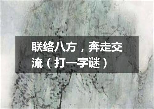 联络八方，奔走交流（打一字谜）