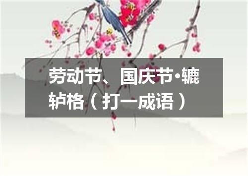 劳动节、国庆节·辘轳格（打一成语）